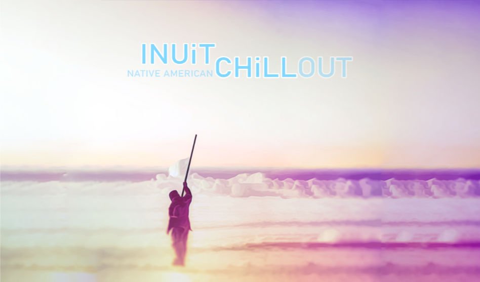 INUIT CHILL – NATIVE AMERICAN CHILLOUT (2023)